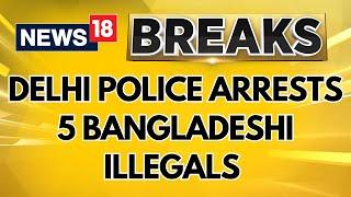 Delhi Police Arrests 5 Bangladeshi Nationals from Sadar Bazar, outer district for illegal stay