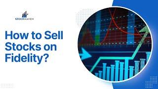 Mastering Stock Sales: How to Sell Stocks on Fidelity  | StockMaven