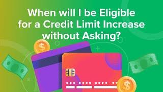 When will I be Eligible for a Credit Limit Increase without Asking?