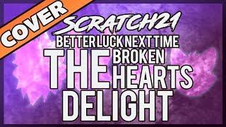 Scratch21 - The Broken Heart's Delight [Better Luck Next Time Cover]