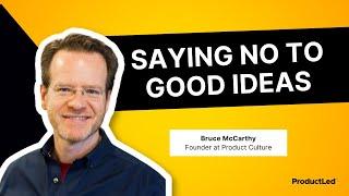 Saying No To Good Ideas | Bruce McCarthy