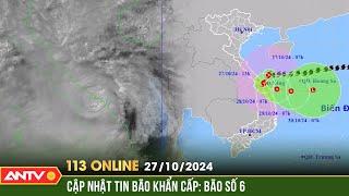 Bão số 6 tiến rất gần đất liền cảnh báo miền Trung mưa xối xả | Bản tin 113 online ngày 27/10 | ANTV