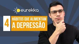 4 HÁBITOS que ALIMENTAM a DEPRESSÃO | Eurekka