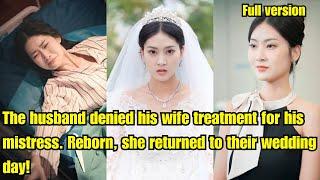 The husband denied his wife treatment for his mistress. Reborn, she returned to their wedding day!