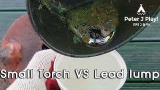 소형토치로 납덩이를 녹여보았다(Small touch vs Lead lump)