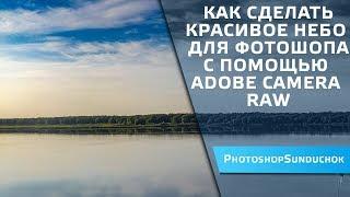 Как сделать красивое небо для фотошопа  с помощью Adobe Camera Raw