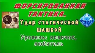 Удар статической шашкой. Форсированная тактика. Уровень: новичок, любитель.