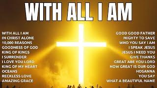 With All I Am - Best Praise And Worship Songs Collection 2024 - Hillsong Worship Playlist 2024