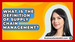 What Is The Definition Of Supply Chain Management? - BusinessGuide360.com