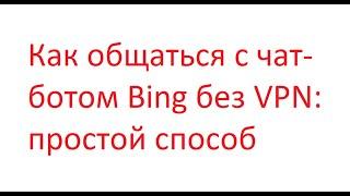 Как общаться с чат ботом Bing без VPN простой способ