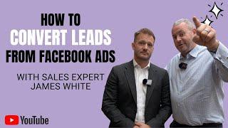 How to convert leads from Facebook Ads! - Interview with Sales Expert James White