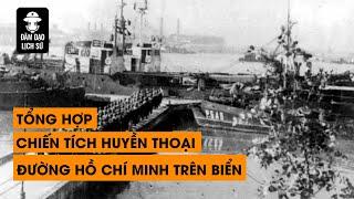 [TỔNG HỢP] NHỮNG CHIẾN TÍCH HUYỀN THOẠI CỦA ĐƯỜNG HỒ CHÍ MINH TRÊN BIỂN | ĐÀM ĐẠO LỊCH SỬ