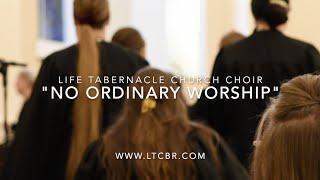 No Ordinary Worship | Life Tabernacle Choir