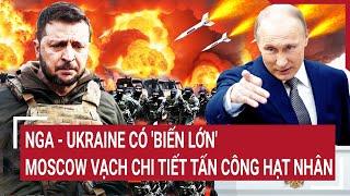 Điểm nóng Thế giới: Nga - Ukraine có 'biến lớn', Moscow vạch chi tiết tấn công hạt nhân