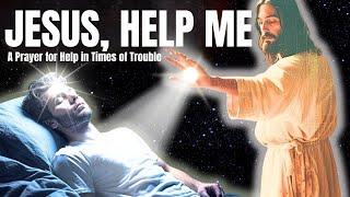 Jesus Help Me | A Prayer for Help In Times Of Trouble