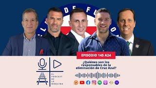 E145 A24: ¿Quiénes son los responsables de la eliminación de Cruz Azul?