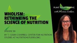 911: Wholism: Rethinking the Science of Nutrition from the T. Colin Campbell Center for...