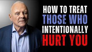 "HOW TO TREAT THOSE WHO INTENTIONALLY HURT YOU" || ANTHONY HOPKINS POWERFUL SPEECH