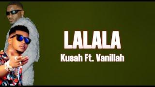 Kusah Ft. Vanillah - Lalala (Lyrics Video)