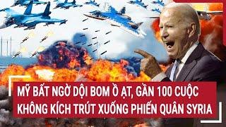 Thời sự quốc tế: Mỹ bất ngờ dội bom ồ ạt, gần 100 cuộc không kích trút xuống phiến quân Syria