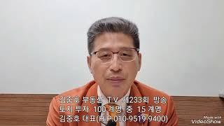 김중호 부동산 T.V 제233회 방송   토지 투자 100 계명 중 15 계명       김중호대표(H.P:010-9519-9400)