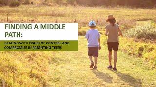 Finding a Middle Path: Dealing with Issues of Control & Compromise in Parenting Teens (FULL LENGTH)