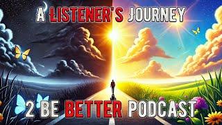 A Listener's Journey from Darkness to Hope l 2 Be Better Podcast S2 E40