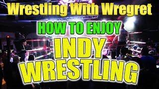 How to Enjoy Indy Wrestling! | Wrestling With Wregret