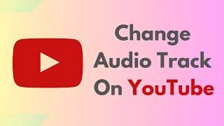 How To Change Audio Language On YouTube