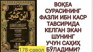 178-Савол: Воқеа сурасининг фазли ибн Каср тавсирида келган экан шунинг учун саҳиҳ бўладими?