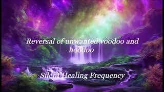 Reversal of unwanted voodoo and hoodoo Silent Healing Frequency