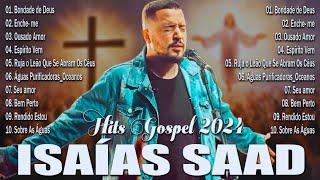 Isaías Saad - Músicas Gospel que Tocam a Alma | Bondade de Deus, Ousado Amor, Espírito Vem e Mais