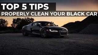 Top 5 Tips: How to PROPERLY Clean & Maintain Your Black Car!