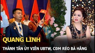 Quang Linh thành Tân Uỷ viên UBTW, CĐM réo bà Hằng