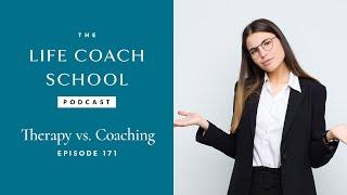 Therapy vs. Coaching | The Life Coach School Podcast with Brooke Castillo Ep #171