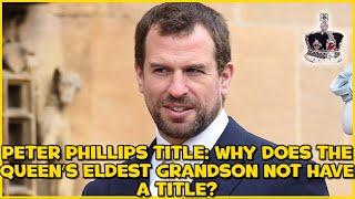 Peter Phillips title: Why does the Queen's eldest grandson NOT have a title?