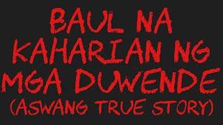 BAUL NA KAHARIAN NG MGA DUWENDE (Aswang True Story)