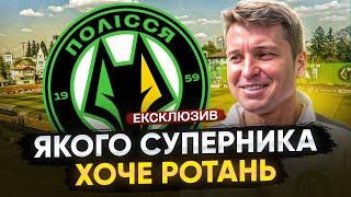 ЕКСКЛЮЗИВ! РОТАНЬ ПРО ТРАНСФЕРИ ПОЛІССЯ, ЄВРОКУБКИ ТА МАЙБУТНІЙ СЕЗОН