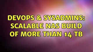 DevOps & SysAdmins: Scalable NAS build of more than 14 TB (3 Solutions!!)