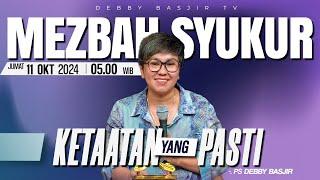 MEZBAH SYUKUR JUMAT 11 OKT 2024 - PK 05.00 | "KETAATAN YANG PASTI" - PS. DEBBY BASJIR