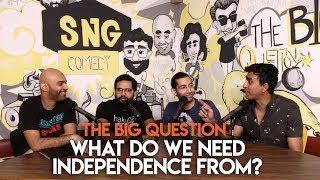 SnG: What Do We Need Independence From? | The Big Question Season 2 Ep 05 | Video Podcast