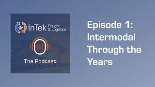 Intermodal Through the Years - InTek Freight & Logistics: The Podcast - Episode 1