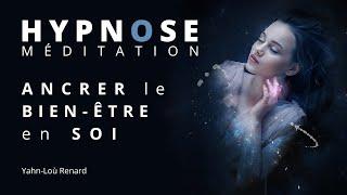 HYPNOSE - Ancrer le bien être en soi - Méditation guidée