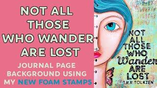 Not all those who Wander Journal page background using my *NEW* foam Stamps