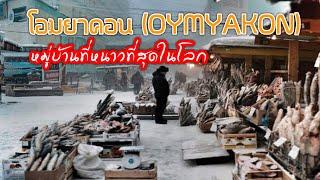 สารคดีน่ารู้ ตอน หมู่บ้านที่หนาวที่สุดในโลก โอมยาคอน (OYMYAKON)