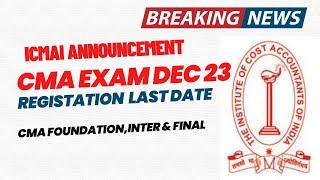 Breaking News | ICMAI Official Announcement | CMA Exam December 2023 Registration last date