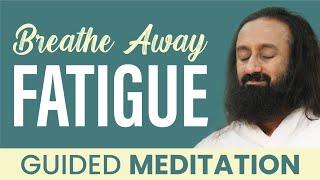 Breathe Away Fatigue | Guided Meditation | Gurudev