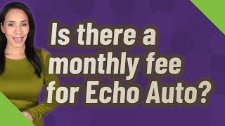 Is there a monthly fee for Echo Auto?