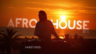 AFRO HOUSE SET 15 - AHMET KILIC (New Mix 2025)