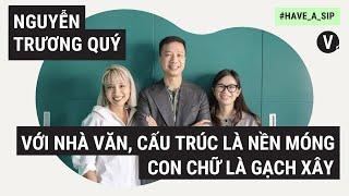 Với nhà văn, cấu trúc là nền móng, con chữ là gạch xây - Trương Quý | #HaveASip 76